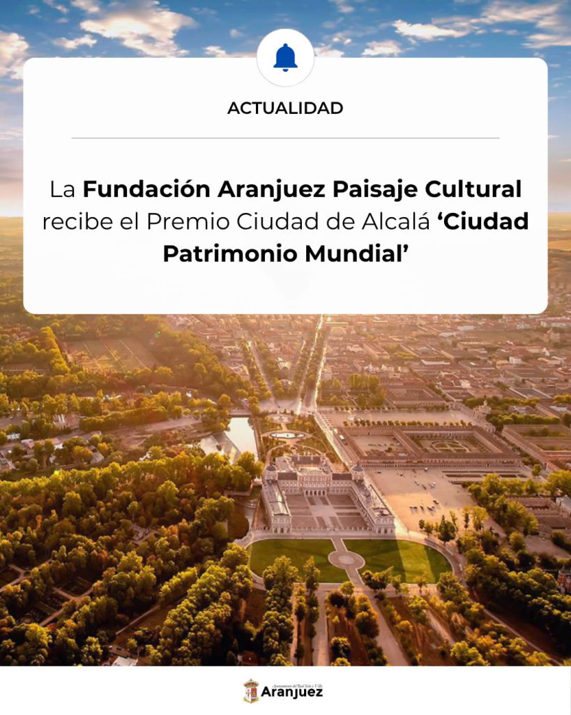 La Fundación Aranjuez Paisaje Cultural recibe el premio Ciudad de Alcalá «Ciudad Patrimonio Mundial»